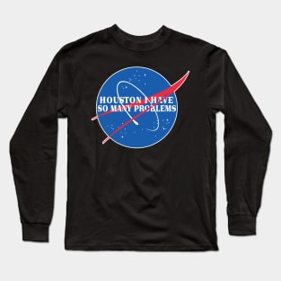 Houston I Have So Many Problems - Nasa Parody Logo Design Long Sleeve T-Shirt